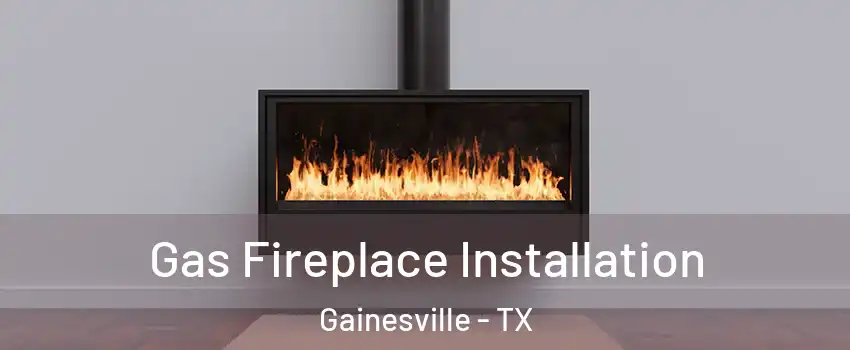  Gas Fireplace Installation Gainesville - TX